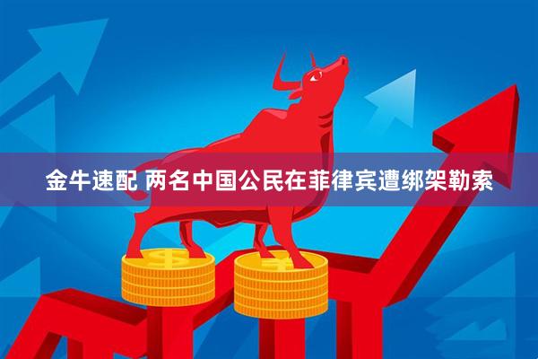金牛速配 两名中国公民在菲律宾遭绑架勒索